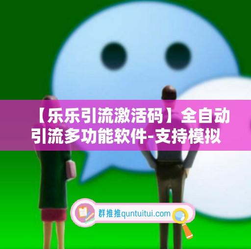 【乐乐引流激活码】全自动引流多功能软件-支持模拟器-卡益网