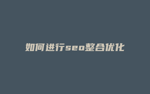 如何进行seo整合优化-卡益网