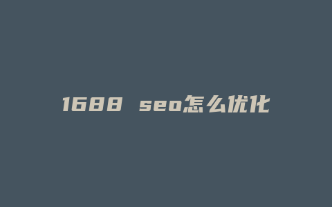 1688 seo怎么优化-卡益网