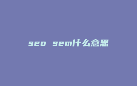 seo sem什么意思-卡益网