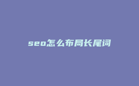 seo怎么布局长尾词-卡益网