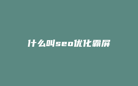 什么叫seo优化霸屏-卡益网