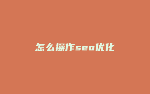 怎么操作seo优化-卡益网