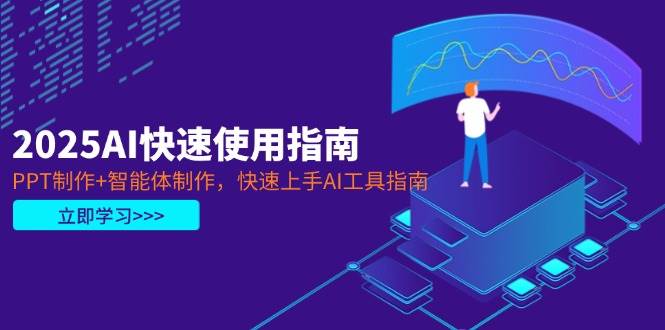 2025AI快速使用指南，PPT制作+智能体制作，快速上手AI工具指南-卡益网