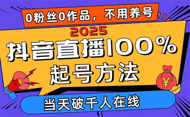 2025抖音直播100%起号方法，0粉丝0作品当天破千人在线 可配合多种变现方式-卡益网