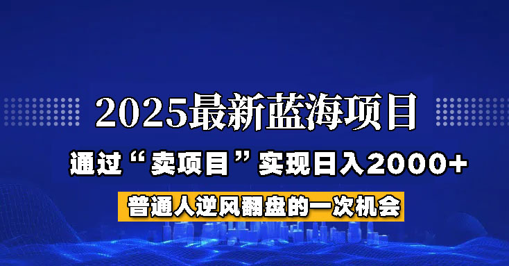 2025年蓝海项目，如何通过“网创项目”日入2000+-卡益网