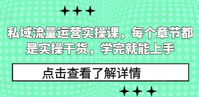 私域流量运营实操课，每个章节都是实操干货，学完就能上手-卡益网