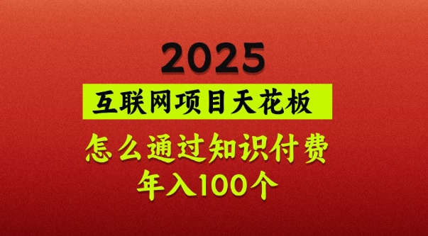 2025项目天花板，普通怎么通过知识付费翻身，年入百个【揭秘】-卡益网