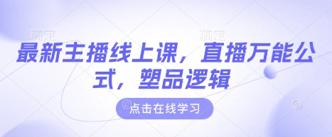 最新主播线上课，直播万能公式，塑品逻辑-卡益网