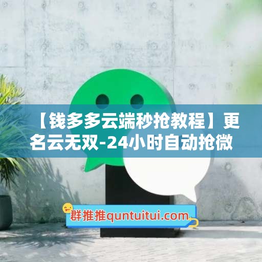 【钱多多云端秒抢教程】更名云无双-24小时自动抢微信红包