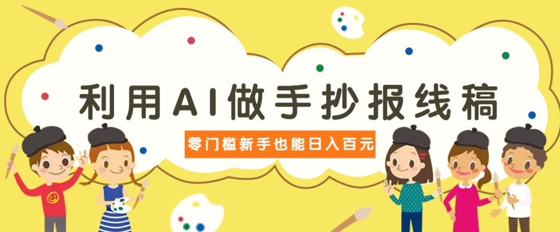 利用AI做手抄报线稿，需求大复购高，零成本新手也能轻松日赚百元-卡益网