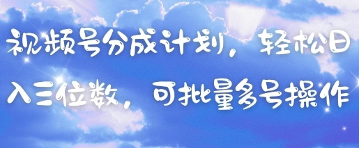 视频号分成计划，轻松日入三位数，可批量多号操作-卡益网