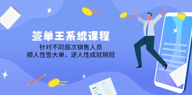 签单王系统课程，针对不同层次销售人员，顺人性签大单，逆人性成就销冠-卡益网