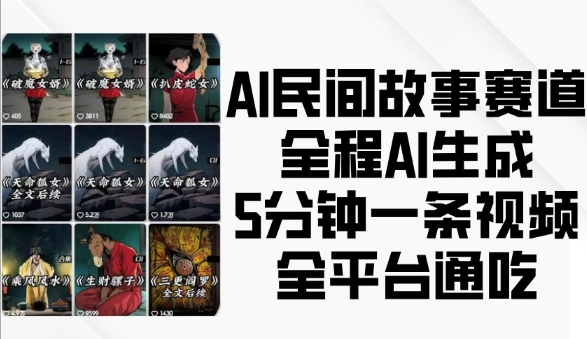AI民间故事赛道，全程AI生成5分钟一条视频，全平台通吃-卡益网