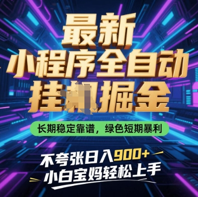 最新小程序全自动挂G掘金，长期稳定靠谱，绿色短期暴利不夸张日入9张，小白宝妈轻松上手【揭秘】-卡益网