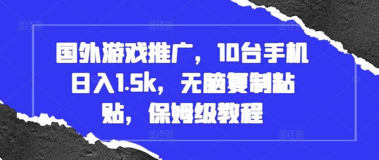 国外游戏推广，10台手机日入1.5k，无脑复制粘贴，保姆级教程【揭秘】-卡益网