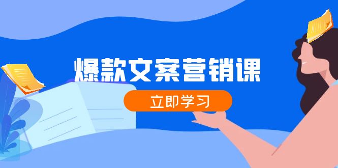 爆款文案营销课：公域转私域，涨粉成交一网打尽，各行业人士必备-卡益网