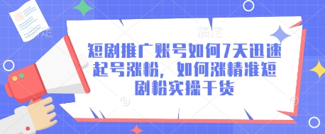 短剧推广账号如何7天迅速起号涨粉，如何涨精准短剧粉实操干货-卡益网激活码商城