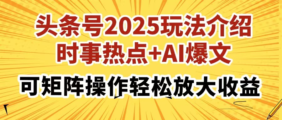 头条号2025玩法介绍，时事热点+AI爆文，可矩阵操作轻松放大收益-卡益网
