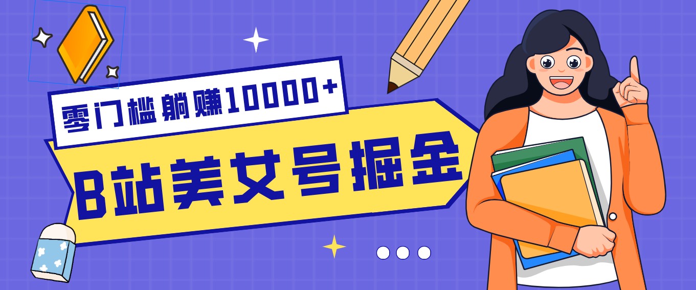 B站美女号掘金秘籍：网盘拉新躺赚10000+，玩法稳定新手也能做的长期副业-卡益网激活码商城