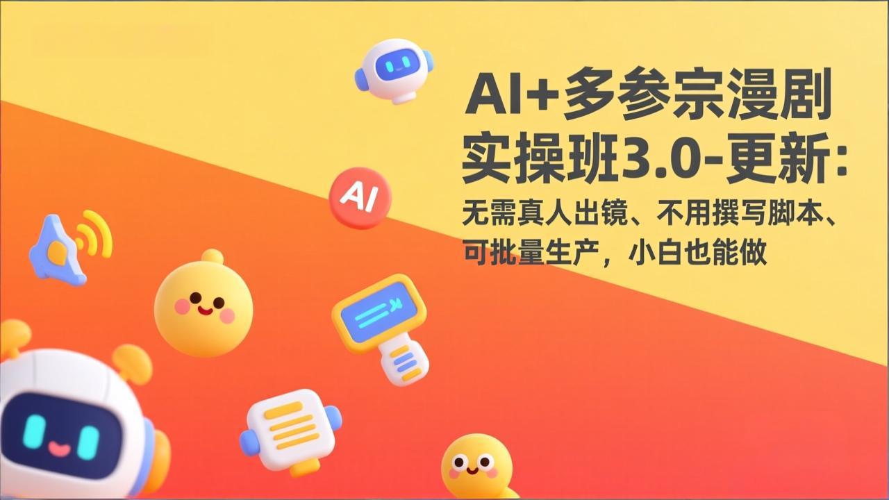 AI+多参宗漫剧实操班3.0-更新:无需真人出镜、不用撰写脚本、可批量生产,小白也能做-卡益网激活码商城