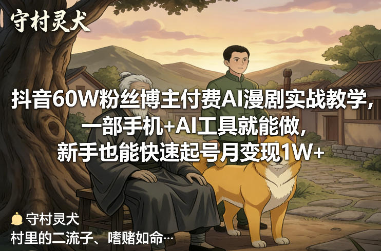 抖音60W粉丝博主付费AI漫剧实战教学，一部手机+AI工具就能做，新手也能快速起号月变现1W+-卡益网激活码商城