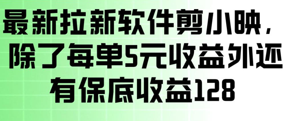最新拉新软件剪小映，除了每单5米收益外还有保底收益128，一部手机轻松賺钱-卡益网激活码商城
