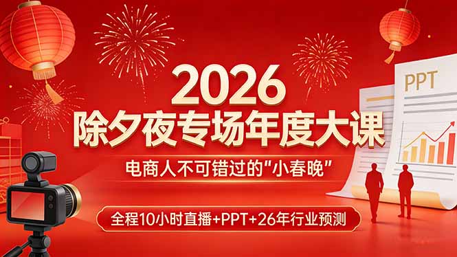 2026除夕夜专场年度大课,全程10小时直播+PPT+26年行业预测,是电商人不可错过的“小春晚”-卡益网激活码商城