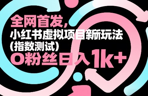 全网首发，小红书虚拟项目新玩法(指数测试)，0粉丝日入1k+，整个玩法完整拆解！-卡益网激活码商城