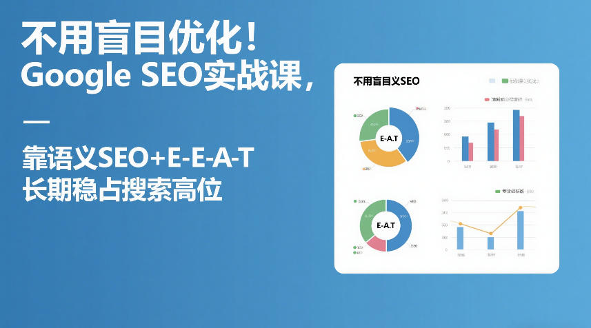 不用盲目优化！Google SEO实战课，靠语义SEO+E-E-A-T，长期稳占搜索高位-卡益网激活码商城