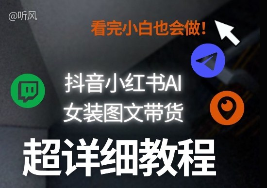 抖音小红书AI女装图文带货教程全拆解!小白看了也会做,可批量可矩阵玩法-卡益网激活码商城