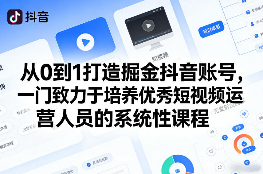 从0到1打造掘金抖音账号，一门致力于培养优秀短视频运营人员的系统性课程-卡益网激活码商城