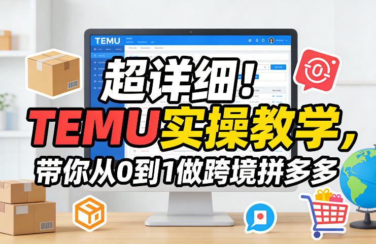 超详细！TEMU实操教学，带你从0到1做跨境拼多多-卡益网激活码商城