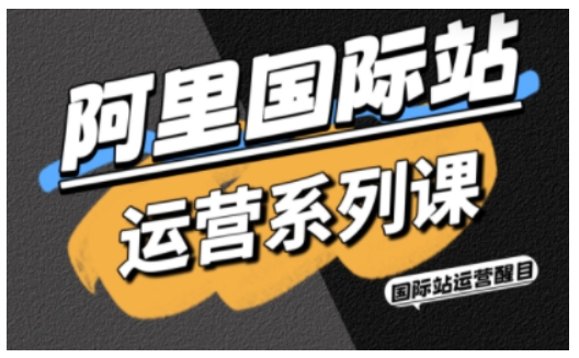 阿里国际站运营系列课，涵盖精准引流、直通车与全站推实战SOP，搭配AI效率工具包与高阶增长玩法(更新)-卡益网激活码商城