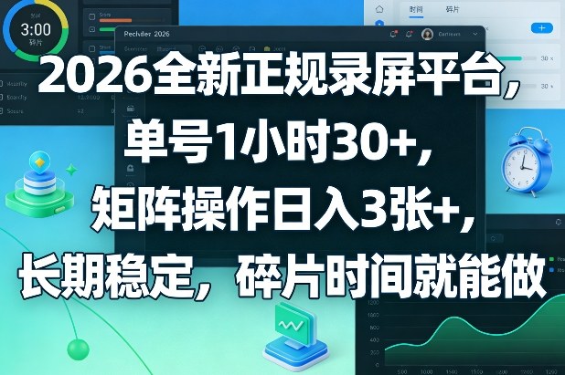 2026全新正规录屏平台，单号1小时30+，矩阵操作日入3张+，长期稳定，碎片时间就能做【揭秘】-卡益网激活码商城