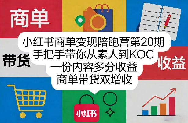 小红书商单变现陪跑营第20期，手把手带你从素人到KOC，一份内容多分收益，商单带货双增收-卡益网激活码商城