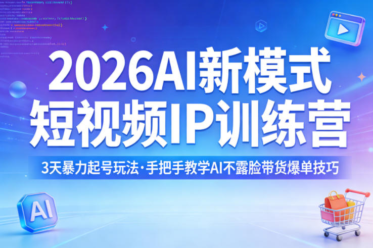 2026AI新模式短视频IP训练营，3天暴力起号玩法，手把手教学AI不露脸带货爆单技巧(更新)-卡益网激活码商城