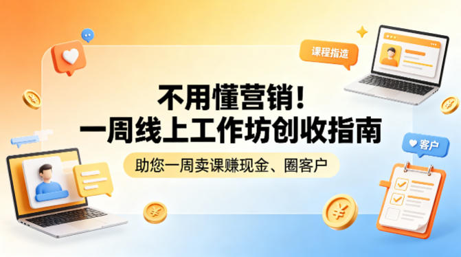 不用懂营销!一周线上工作坊创收指南,助您一周卖课賺现金、圈客户-卡益网激活码商城