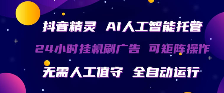 抖音精灵AI人工智能托管，24小时全自动刷广告，无需人工值守，可矩阵操作【揭秘】-卡益网激活码商城