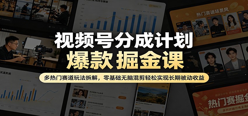视频号分成计划爆款掘金课：多热门赛道玩法拆解，零基础无脑混剪轻松实现长期被动收益-卡益网激活码商城