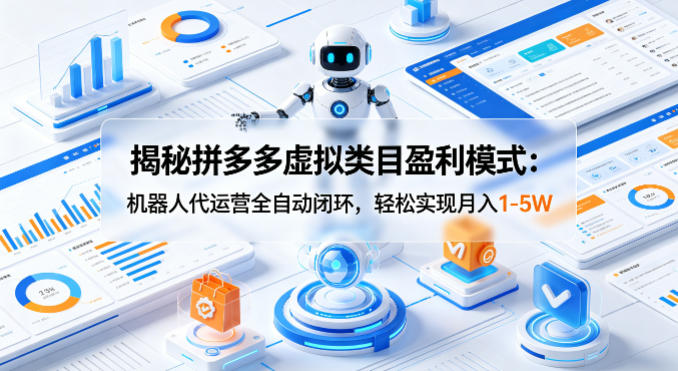 揭秘拼多多虚拟类目盈利模式：机器人代运营全自动闭环，轻松实现月入1-5W-卡益网激活码商城