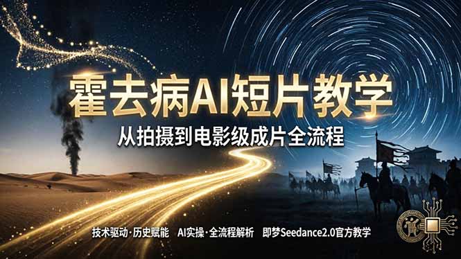 《霍去病》AI短片教学：即梦AI Seedance2.0实操，从拍摄到电影级成片全流程-卡益网激活码商城