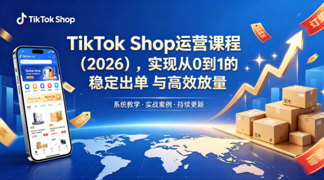 TikTok Shop运营课程(2026)，实现从0到1的稳定出单与高效放量-卡益网激活码商城