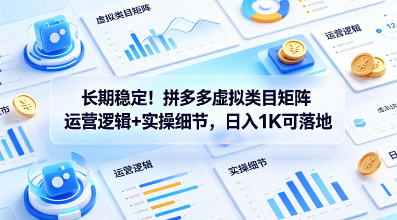 长期稳定！拼多多虚拟类目矩阵运营逻辑+实操细节，日入1K可落地【揭秘】-卡益网激活码商城