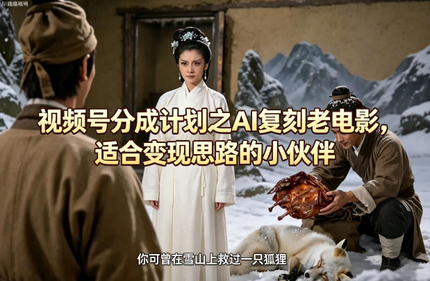 视频号分成计划之AI复刻老电影，适合变现思路的小伙伴-卡益网激活码商城