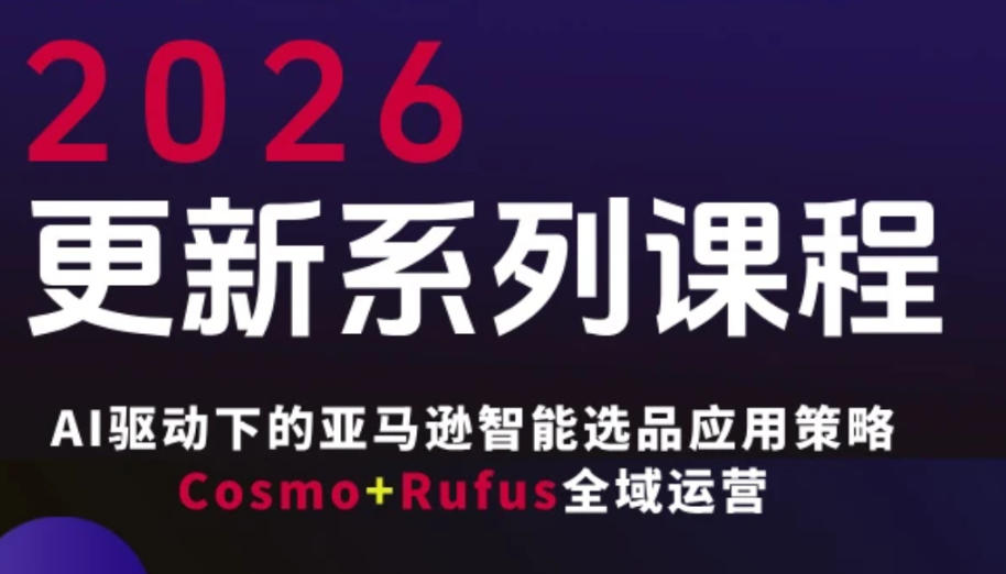 跨境亚马逊FBA系统课程，AI驱动下的亚马逊智能选品应用策略Cosmo+Rufus全域运营(更新26年4月)-卡益网激活码商城