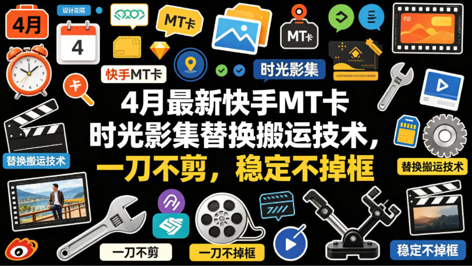 4月最新快手MT卡时光影集替换搬运技术，一刀不剪，稳定不掉框-卡益网激活码商城