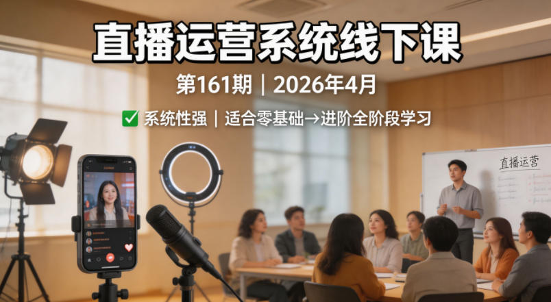 直播运营系统线下课第161期2026年4月，系统性强，适合零基础到进阶学习【录音+文档】-卡益网激活码商城