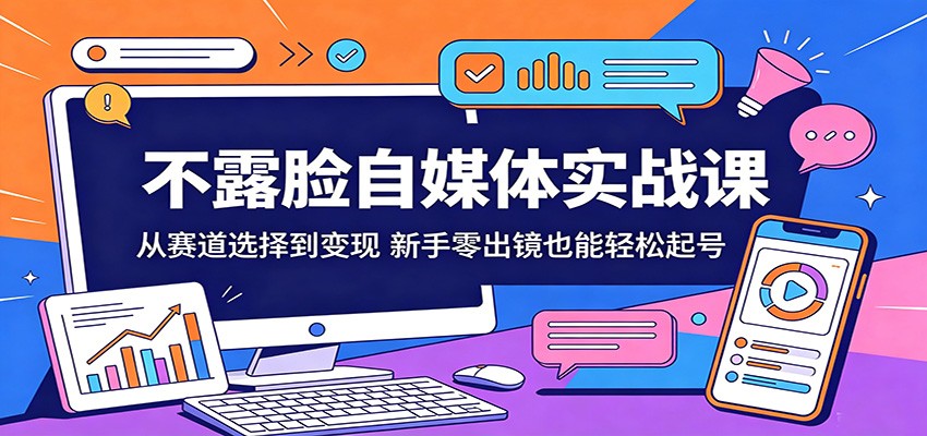 不露脸自媒体实战课：从赛道选择到变现，新手零出镜也能轻松起号-卡益网激活码商城