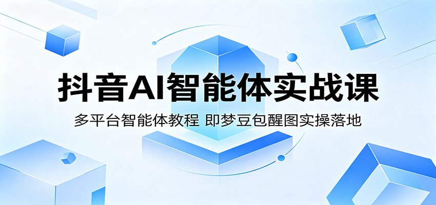抖音AI智能体实战课：多平台智能体教程，即梦豆包醒图实操落地-卡益网激活码商城